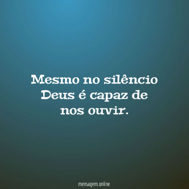 Mesmo no silêncio Deus é capaz de nos ouvir
