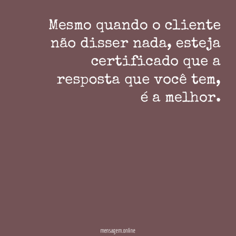 Mesmo quando o cliente não disser nada