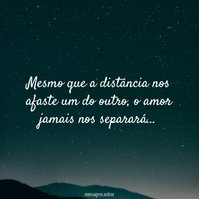 Mesmo que a distância nos afaste um do outro