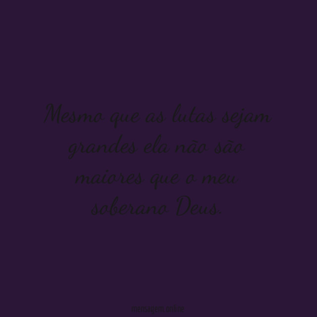 Mesmo que as lutas sejam grandes