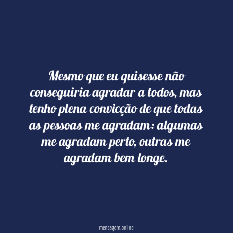 Mesmo que eu quisesse não conseguiria agradar a todos
