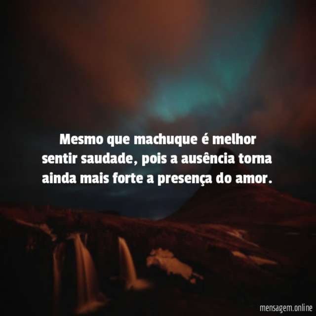 Mesmo que machuque é melhor sentir saudade