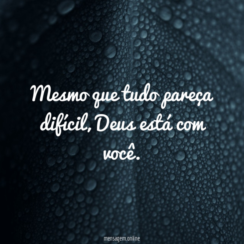 Mesmo que tudo pareça difícil