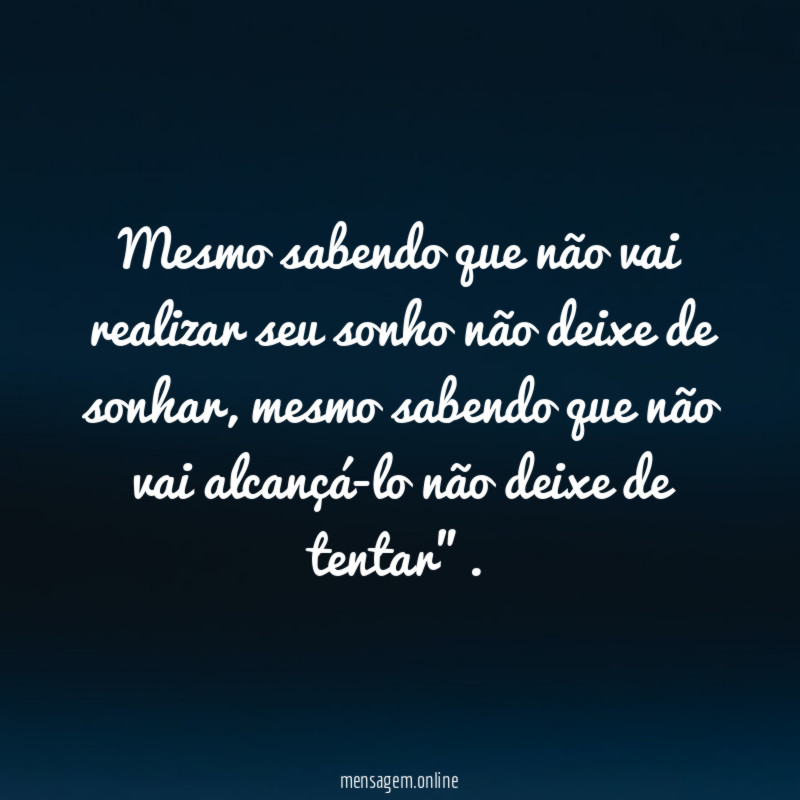 Mesmo sabendo que não vai realizar seu sonho