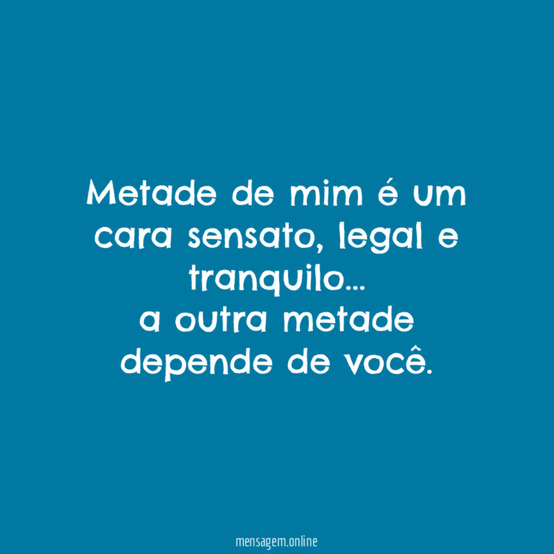 Metade de mim é um cara sensato