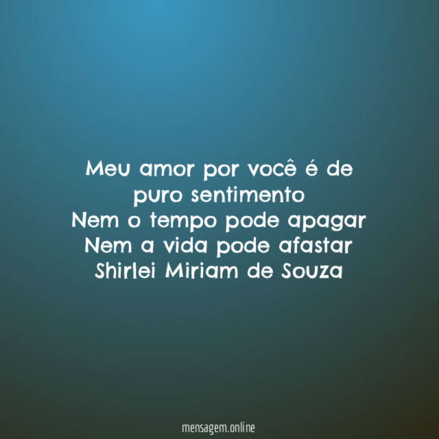 Meu amor por você é de puro sentimento Nem