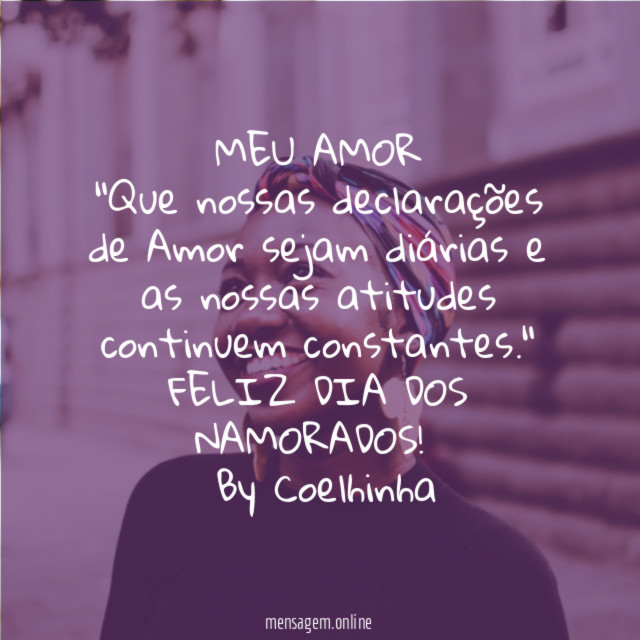 MEU AMOR
"Que nossas declarações de Amor sejam diárias e as nossas atitudes continuem constantes."
FELIZ DIA DOS NAMORADOS!