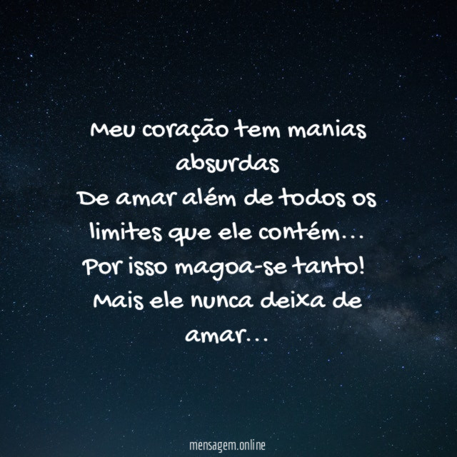 Meu coração tem manias absurdas De amar além de