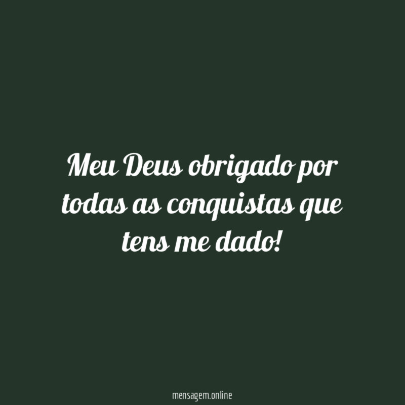 Meu Deus obrigado por todas as conquistas que tens me dado