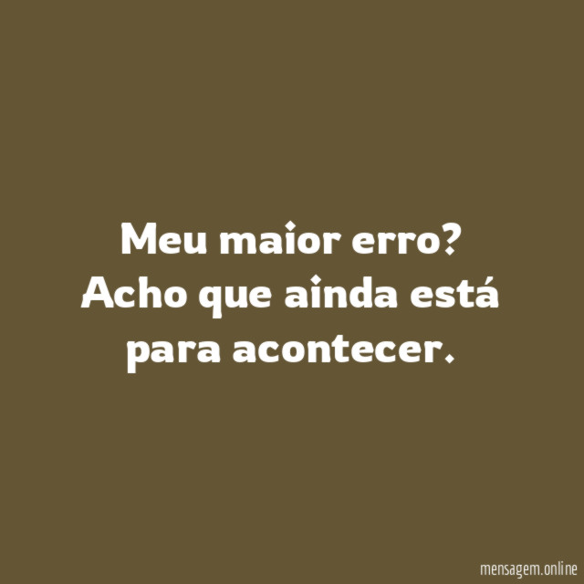 Meu maior erro