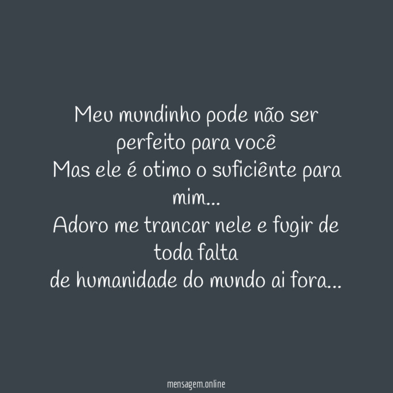 Meu mundinho pode não ser perfeito para você Mas