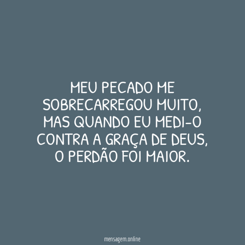 Meu pecado me sobrecarregou muito