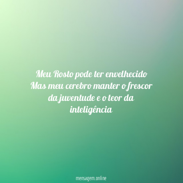 Meu Rosto pode ter envelhecido Mas meu cerebro manter