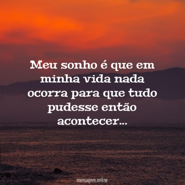 Meu sonho é que em minha vida nada