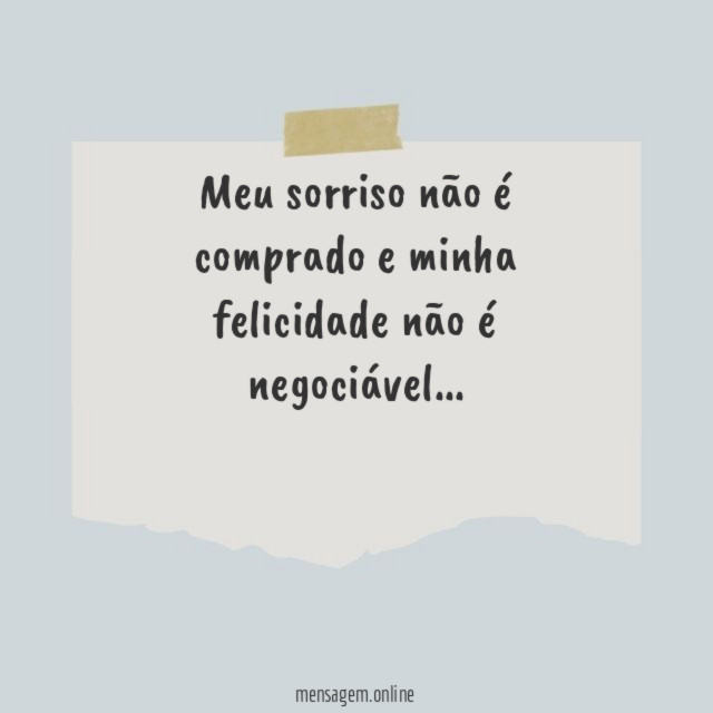 Meu sorriso não é comprado e minha felicidade não é negociável