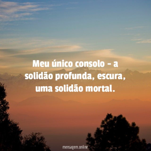 Meu único consolo - a solidão profunda