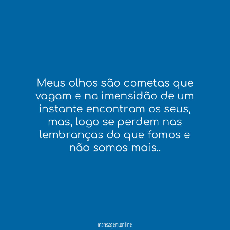 Meus olhos são cometas que vagam e na