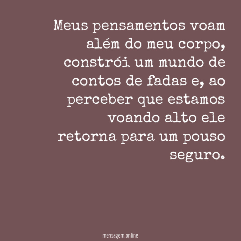 Meus pensamentos voam além do meu corpo