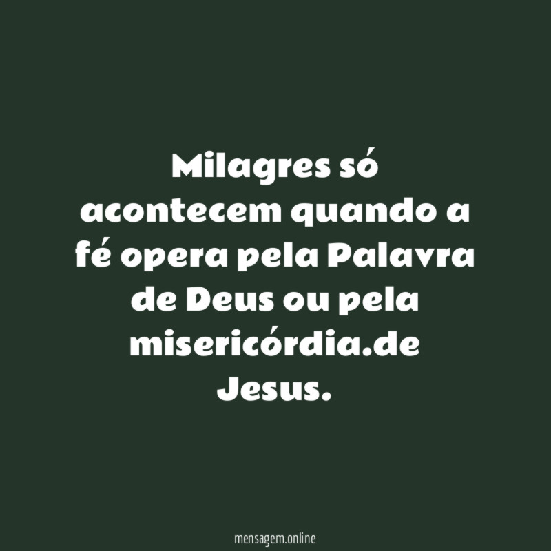 Milagres só acontecem quando a fé opera pela