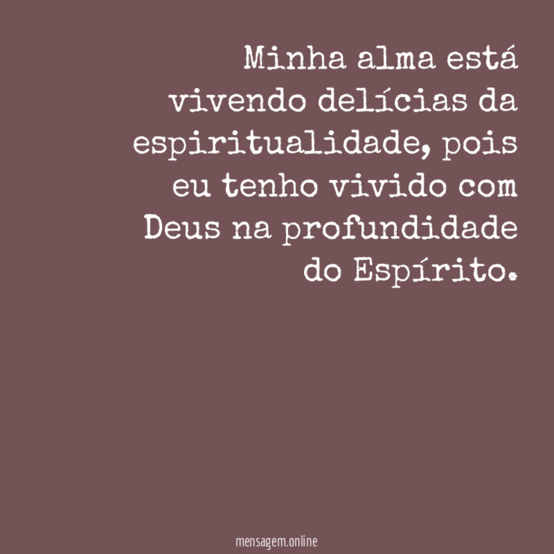 Minha alma está vivendo delícias da espiritualidade