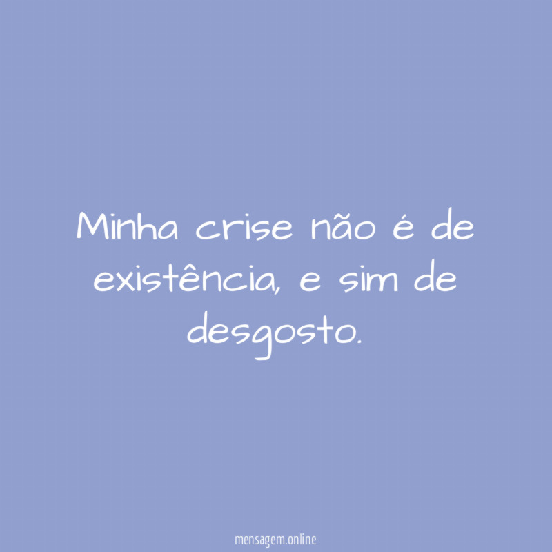 Minha crise não é de existência