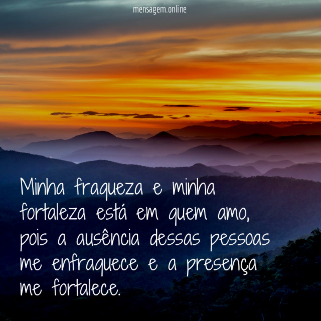 Minha fraqueza e minha fortaleza está em quem amo