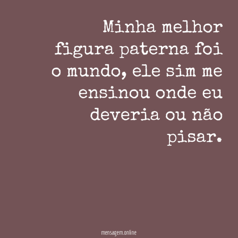 Minha melhor figura paterna foi o mundo