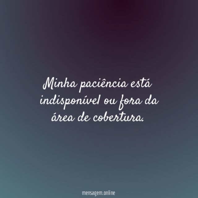 Minha paciência está indisponível ou fora da área de cobertura