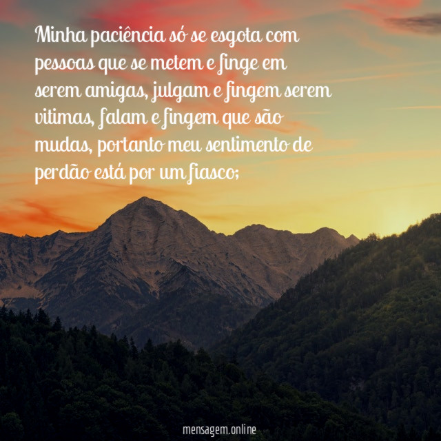 Minha paciência só se esgota com pessoas que