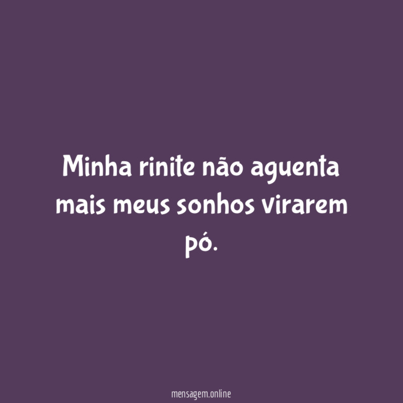 Minha rinite não aguenta mais meus sonhos virarem pó