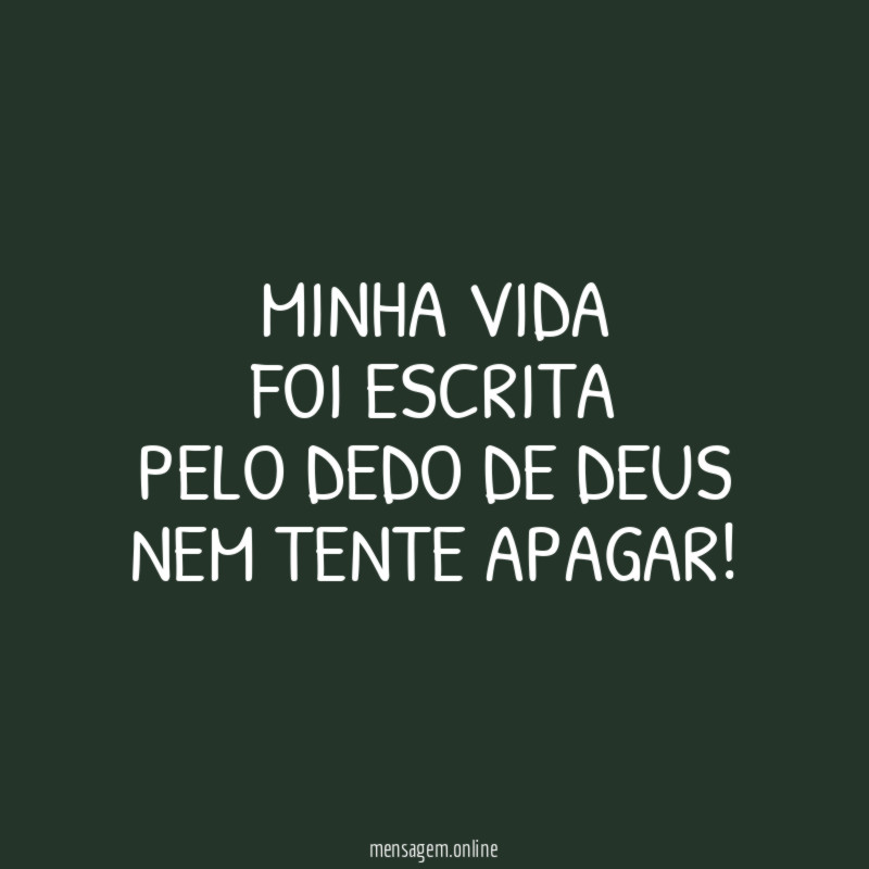 MINHA VIDA FOI ESCRITA PELO DEDO DE DEUS NEM TENTE APAGAR