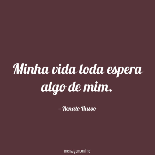 Minha vida toda espera algo de mim