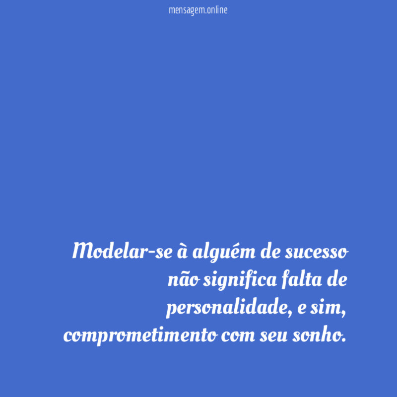 Modelar-se à alguém de sucesso não significa falta de personalidade