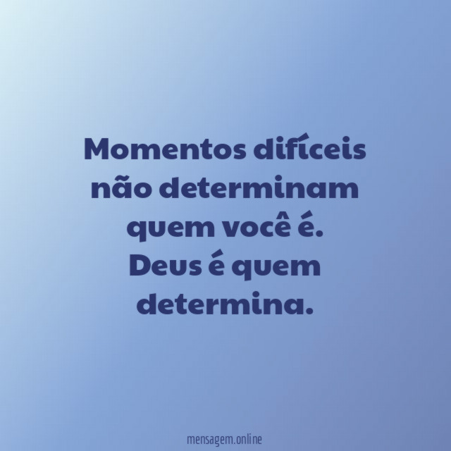 Momentos difíceis não determinam quem você é
