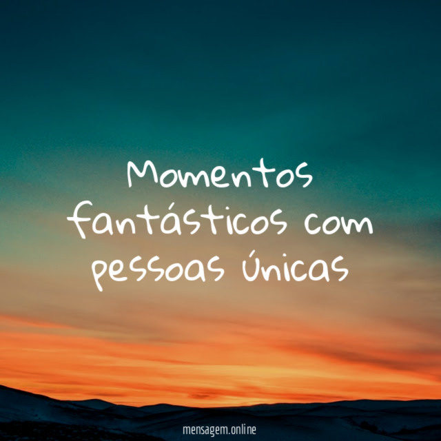 Momentos fantásticos com pessoas únicas