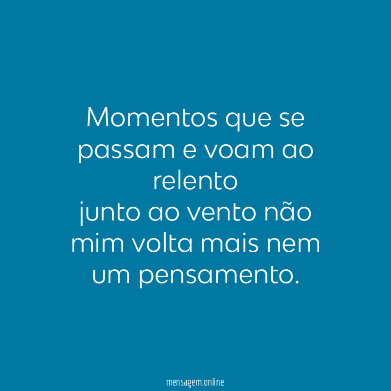 momentos que se passam e voam ao relento junto