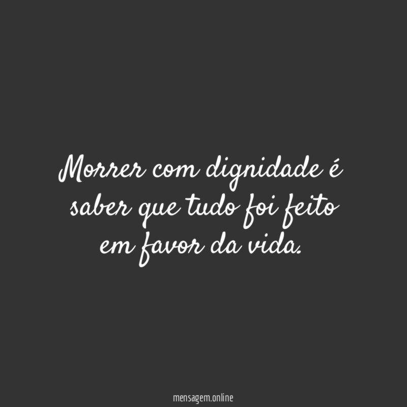 Morrer com dignidade é saber que tudo foi feito em favor da vida