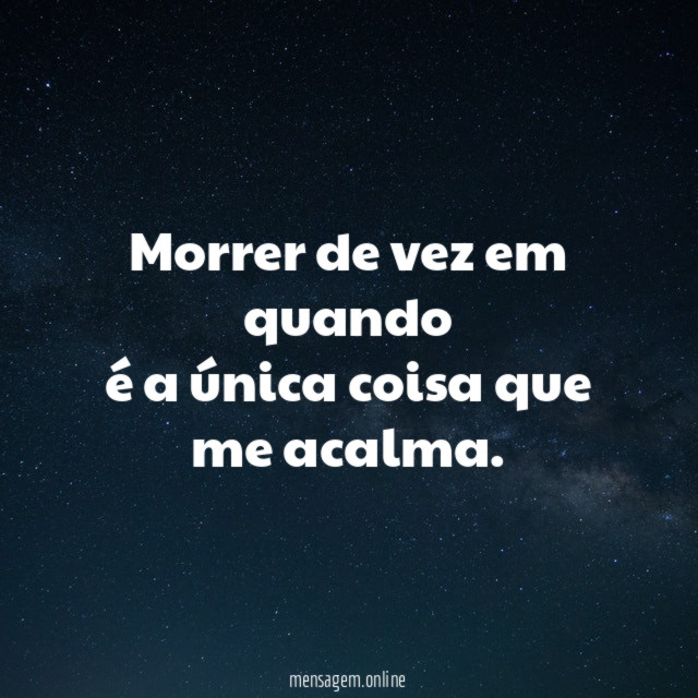 Morrer de vez em quando é a única coisa que me acalma