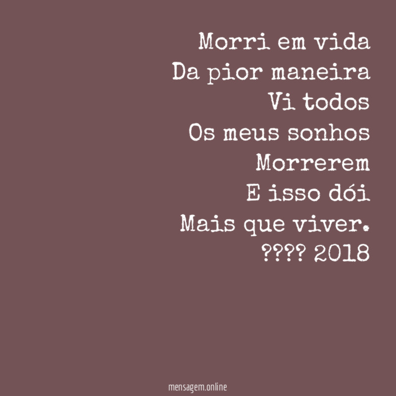 Morri em vida Da pior maneira Vi todos Os meus sonhos Morrerem E