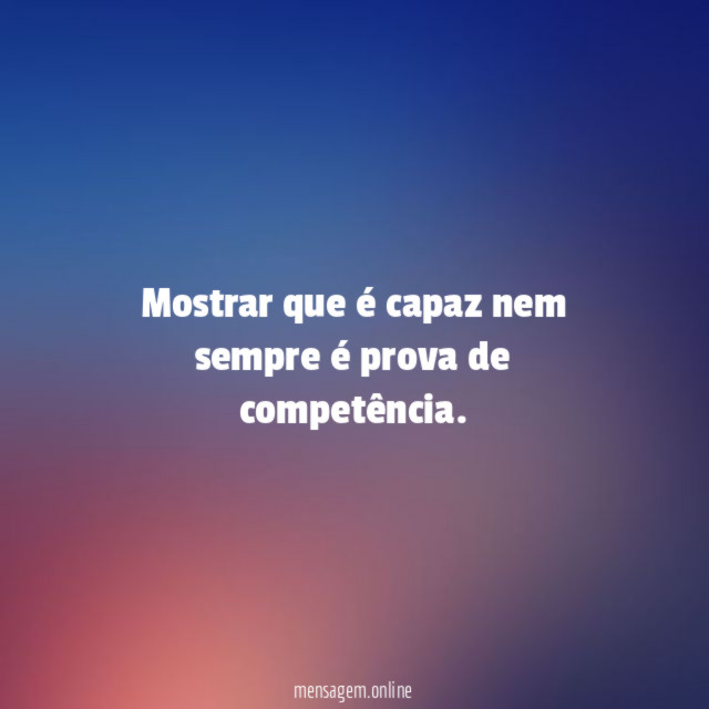 Mostrar que é capaz nem sempre é prova de competência
