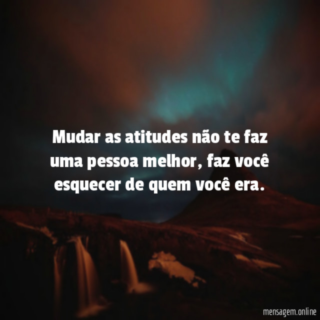 Mudar as atitudes não te faz uma pessoa melhor