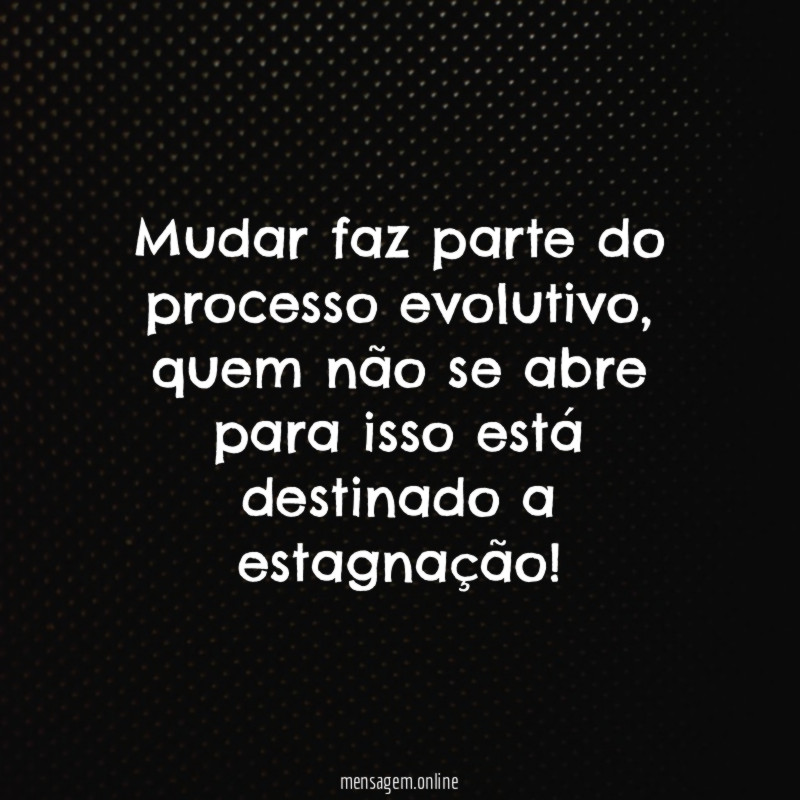 Mudar faz parte do processo evolutivo
