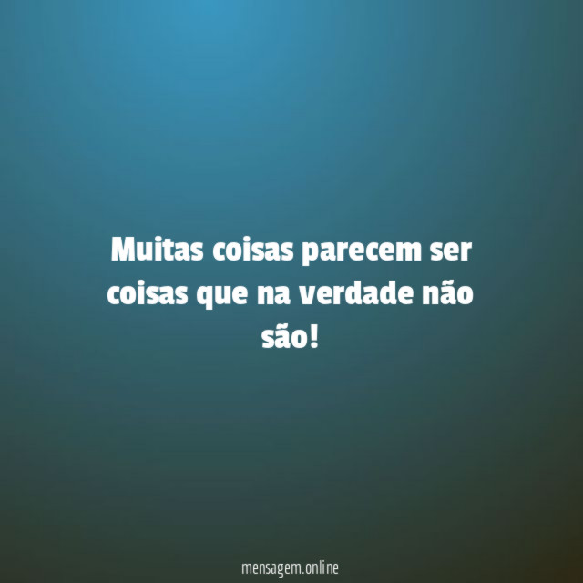 Muitas coisas parecem ser coisas que na verdade não são