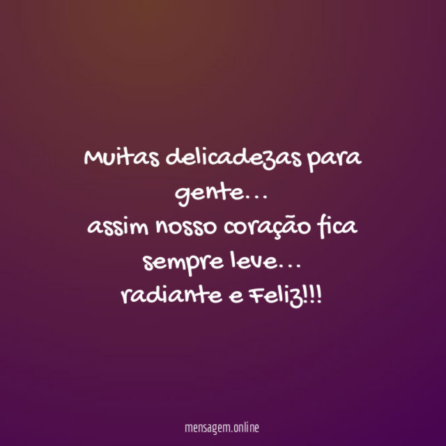 Muitas delicadezas para gente