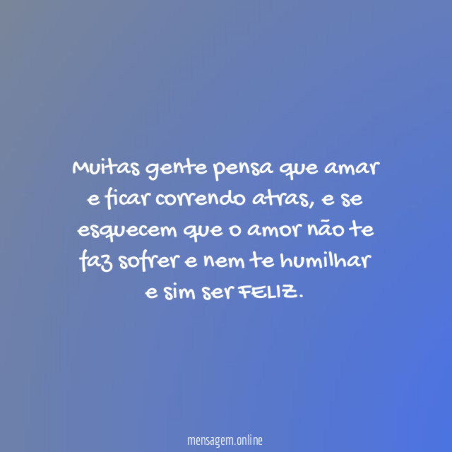 Muitas gente pensa que amar e ficar correndo atras