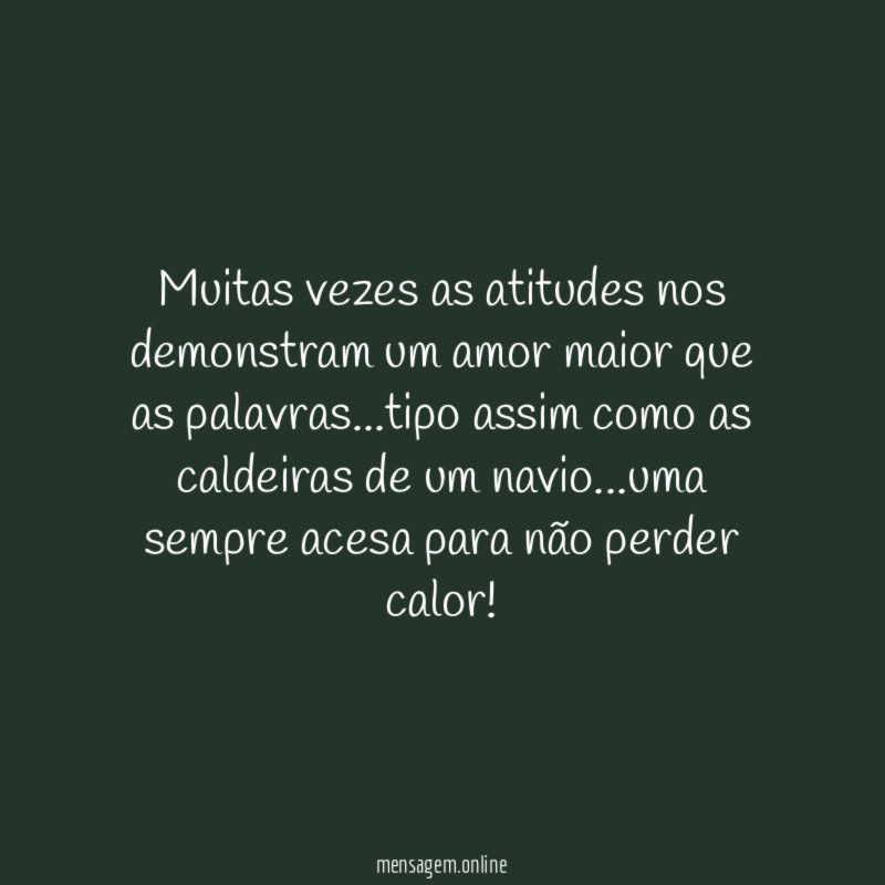 Muitas vezes as atitudes nos demonstram um amor maior que as palavras