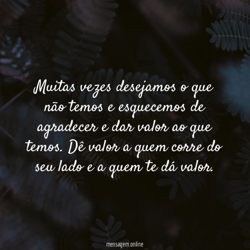 Muitas vezes desejamos o que não temos