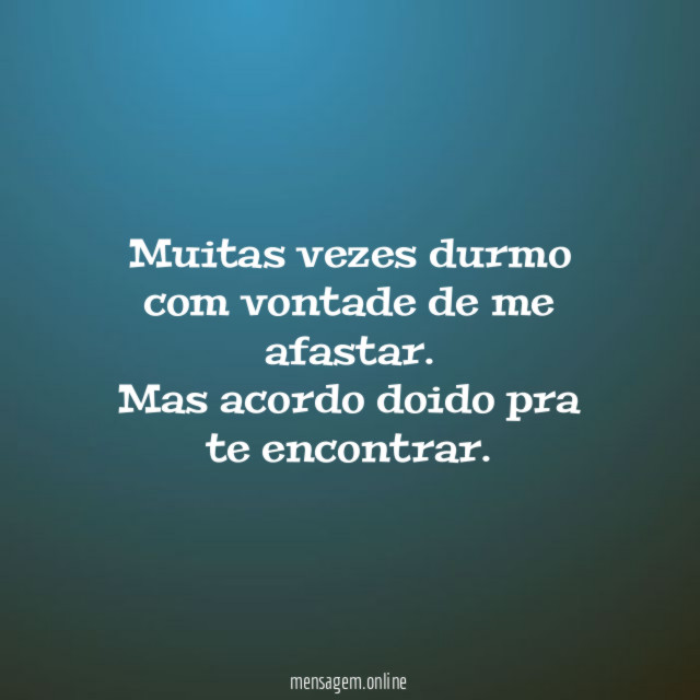 Muitas vezes durmo com vontade de me afastar