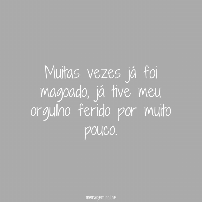 muitas vezes já foi magoado