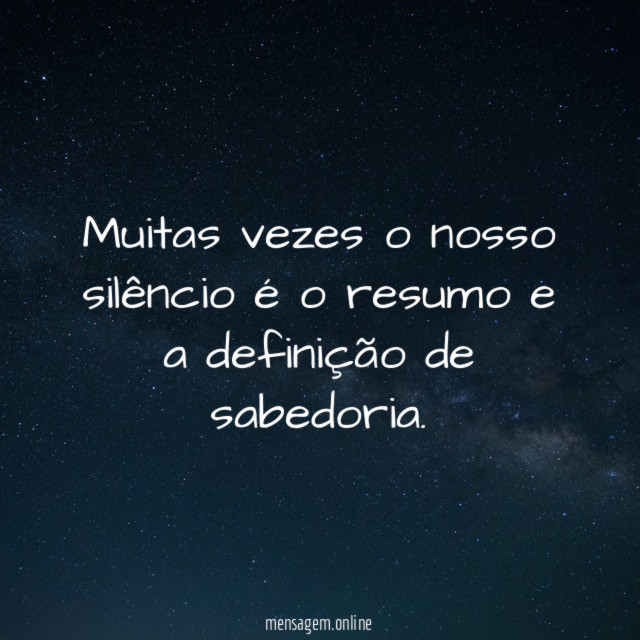 Muitas vezes o nosso silêncio é o resumo